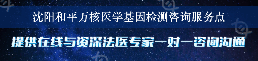 沈阳和平万核医学基因检测咨询服务点